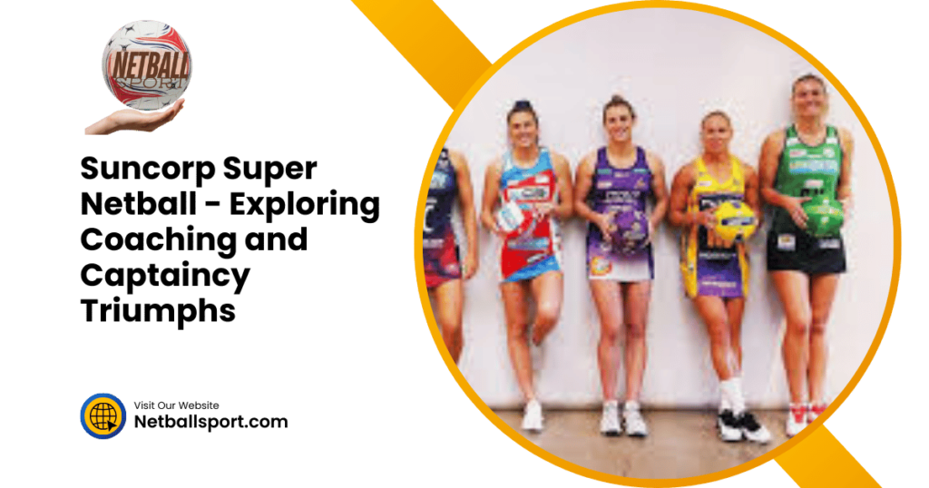 Suncorp Super Netball - Exploring Coaching and Captaincy Triumphs