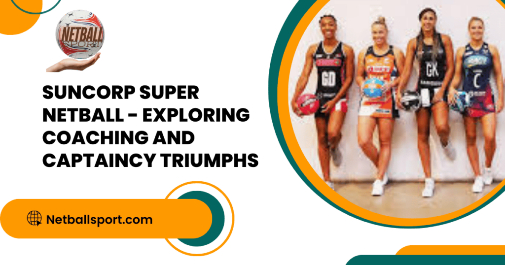 Suncorp Super Netball - Exploring Coaching and Captaincy Triumphs Suncorp Super Netball - Exploring Coaching and Captaincy Triumphs