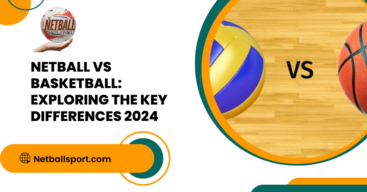 Netball vs Basketball: Exploring the Key Differences 2024