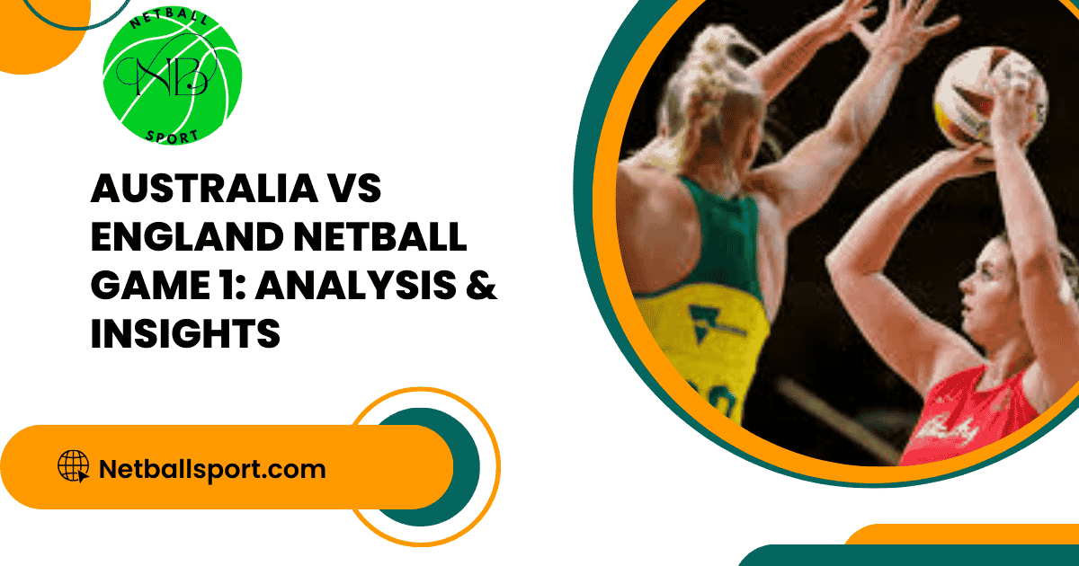 Australia vs England Netball Game 1: Analysis & Insights