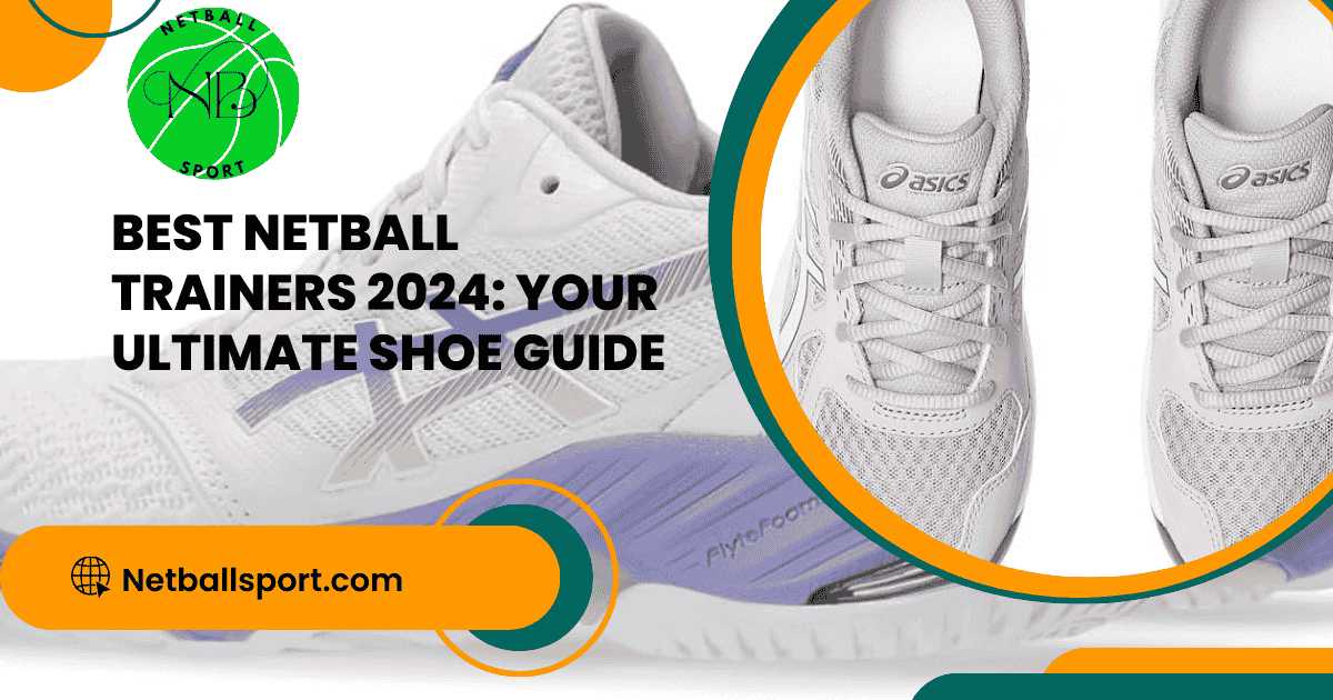 Best Netball Trainers 2024: Your Ultimate Shoe Guide
