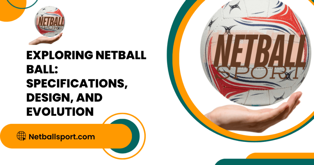 Exploring Netball Ball Specifications, Design, and Evolution Netball Ball Uncovered: The Evolution, Design, and Specs of the Game's Essential Sphere