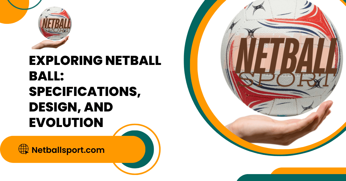 Netball Ball Uncovered: The Evolution, Design, and Specs of the Game's Essential Sphere