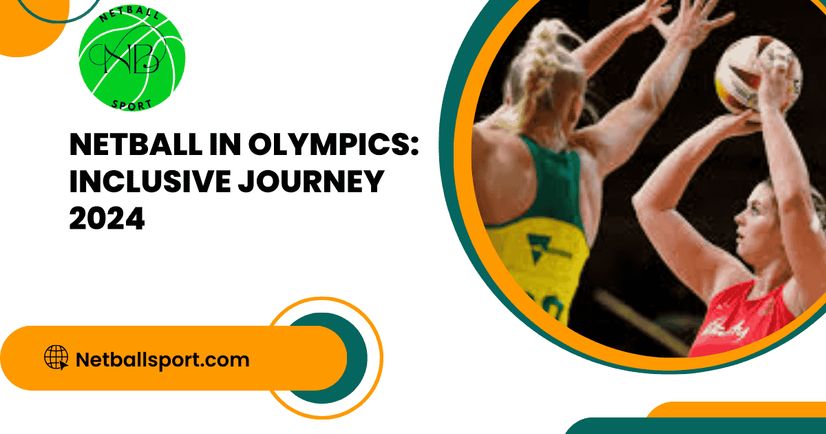 Netball in Olympics: Inclusive Journey 2024