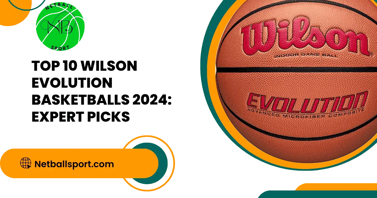 Top 10 Wilson Evolution Basketballs 2024: Expert Picks