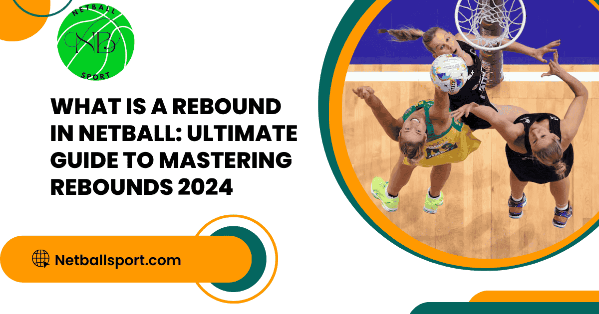 What is a Rebound in Netball: Ultimate Guide to Mastering Rebounds 2024